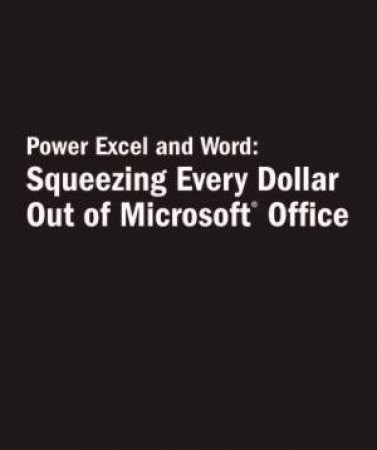 Power Excel & Word: Squeezing Every Dollar Out Of Microsoft Office by Dan Gookin