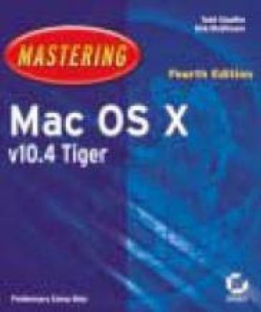 Mastering Mac Os X V10.4 Tiger by Todd Stauffer