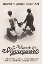Miracle In Shreveport A Memoir Of Baseball Fatherhood And The Stadium That Launched A Dream
