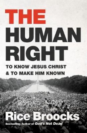 The Human Right: To Know Jesus Christ And To Make Him Known by Rice Broocks