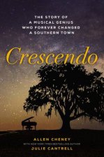 Crescendo The True Story Of A Musical Genius Who Forever Changed A Southern Town