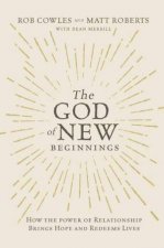 The God Of New Beginnings How The Power Of Relationship Brings Hope AndRedeems Lives