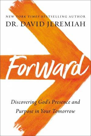 Forward: Discovering God's Presence And Purpose In Your Tomorrow by David Jeremiah