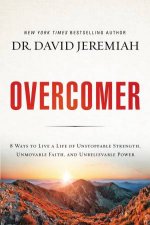 Overcomer 8 Ways To Live A Life Of Unstoppable Strength Unmovable Faith And Unbelievable Power