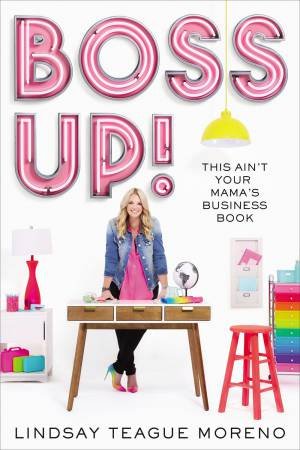 Boss Up!: This Ain't Your Mama's Business Book by Lindsay Teague Moreno