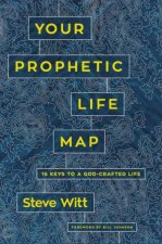 Your Prophetic Life Map 16 Keys To A GodCrafted Life