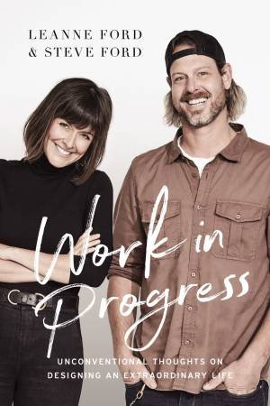 Work In Progress: Unconventional Thoughts On Designing An Extraordinary Life by Leanne Ford & Steve Ford
