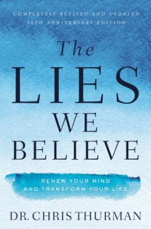 The Lies We Believe: Renew Your Mind And Transform Your Life by Chris Thurman