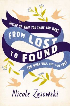 From Lost To Found: Giving Up What You Think You Want For What Will Set You Free by Nicole Zasowski