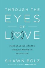 Through The Eyes Of Love Encouraging Others Through Prophetic Revelation