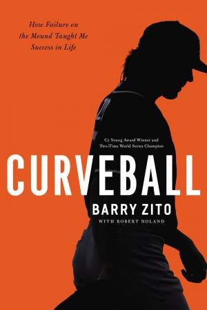 Curveball: How Failure On The Mound Taught Me Success In Life by Barry Zito & Robert Noland