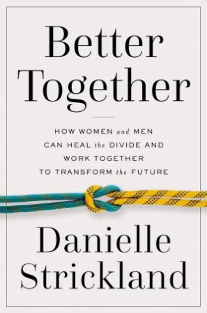 Better Together: How Women And Men Can Heal The Divide And Work TogetherTo Transform The Future by Danielle Strickland
