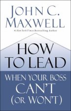 How To Lead When Your Boss Cant Or Wont