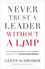 Never Trust A Leader Without A Limp The Wit  Wisdom Of John Wimber Founder Of The Vineyard Church Movement