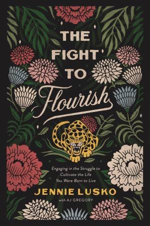 The Fight To Flourish by Jennie Lusko & A. J. Gregory