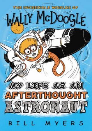 My Life As An Afterthought Astronaut by Bill Myers