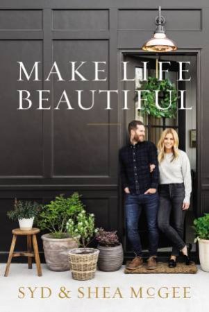 Make Life Beautiful by Shea McGee & Syd McGee