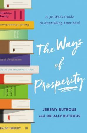 The Ways Of Prosperity: A 52-Week Guide To Nourishing Your Soul by Ally Butrous & Jeremy Butrous
