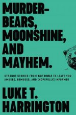 Murderbears Moonshine And Mayhem Strange Stories From the Bible to Leave You Amused Bemused and Hopefully Informed