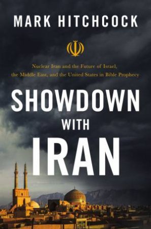 Showdown With Iran: Nuclear Iran And The Future of Israel, The Middle East, And The United States In Bible Prophecy by Thomas Nelson