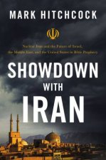 Showdown With Iran Nuclear Iran And The Future of Israel The Middle East And The United States In Bible Prophecy