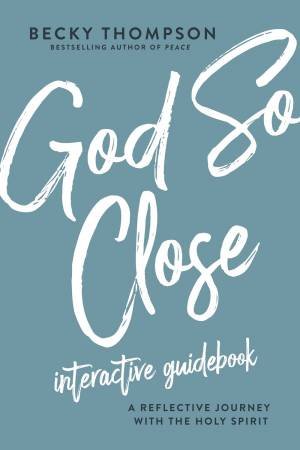 God So Close Interactive Guidebook: A Reflective Journey With The Holy Spirit by Becky Thompson