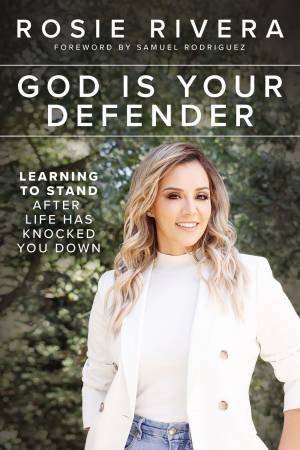 God Is Your Defender: Learning To Stand After Life Has Knocked You Down by Rosie Rivera