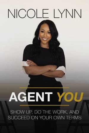 Agent You: Show Up, Do The Work, And Succeed On Your Own Terms by Nicole Lynn