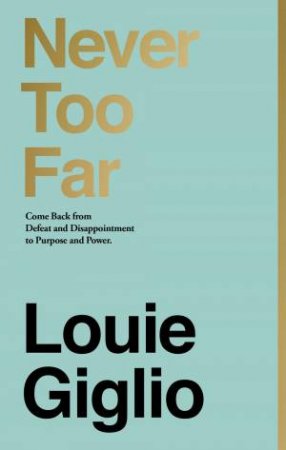 Never Too Far: Coming Back From Defeat And Disappointment To Purpose AndPower by Louie Giglio