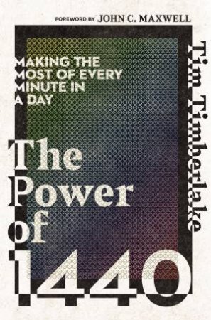 Making The Most Of Every Minute In A Day by Tim Timberlake