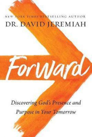 Forward: Discovering God's Presence And Purpose In Your Tomorrow by David Jeremiah