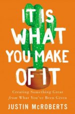 It Is What You Make Of It Creating Something Great From What Youve Been Given