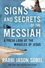 Signs And Secrets Of The Messiah A Fresh Look At The Miracles Of Jesus
