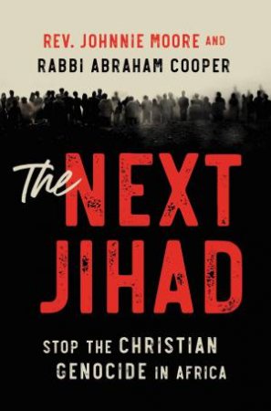 The Next Jihad: Stop The Christian Genocide In Africa by Rabbi Abraham Cooper & Johnnie Moore
