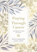 Praying Through Cancer A 90day Devotional for Women