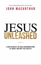 Jesus Unleashed A New Vision of The Bold Confrontations of Christ and Why They Matter