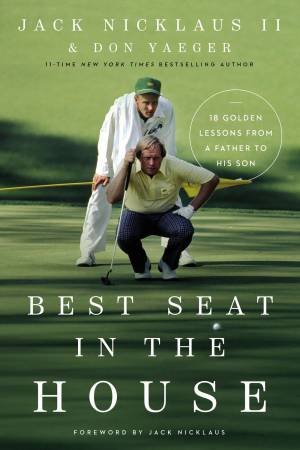 Best Seat in the House: 18 Golden Lessons From a Father to His Son by Jack Nicklaus & Don Yaeger