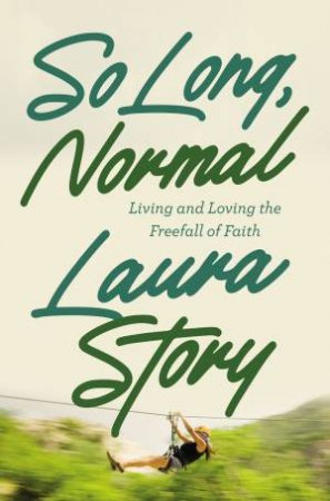 So Long, Normal: Living And Loving The Freefall Of Faith by Laura Story