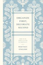 Organize First Decorate Second How to Go from Clutter to Creativity