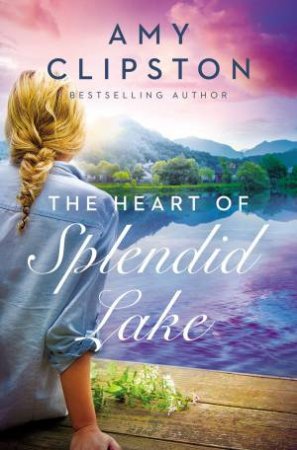 The Heart Of Splendid Lake by Amy Clipston