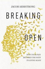 Breaking Open How Your Pain Becomes The Path To Living Again