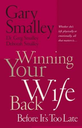 Winning Your Wife Back Before It's Too Late by Gary Smalley & Greg Smalley & Deborah Smalley