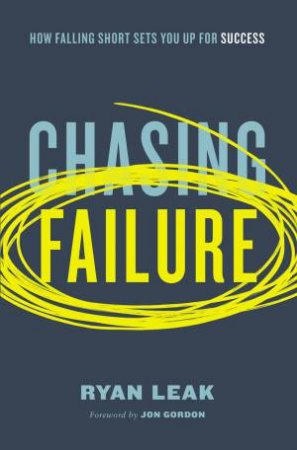 Chasing Failure: How Falling Short Sets You Up For Success by Ryan Leak