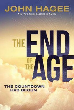 The End Of The Age: The Countdown Has Begun by John Hagee