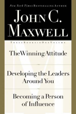 Maxwell 3-In-1: The Winning Attitude, Developing The Leaders Around You, Becoming A Person Of Influence by John C. Maxwell