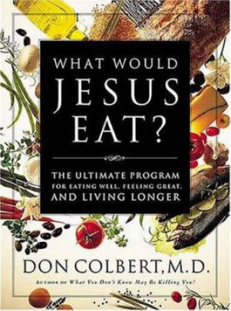 What Would Jesus Eat? by Don Colbert