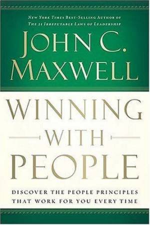 Winning With People: Discover The People Principles That World For You Every Time by John C Maxwell