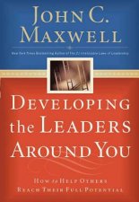 Developing The Leaders Around You How To Help Others Reach Their Full Potential