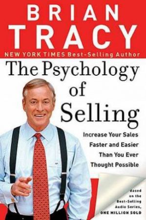 The Psychology of Selling: Increase Your Sales Faster and Easier Than You Ever Thought Possible by Brian Tracy