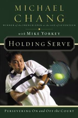 Holding Serve by Michael Chang & Mike Yorkey